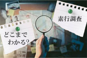 素行調査とは？どこまで調査可能？